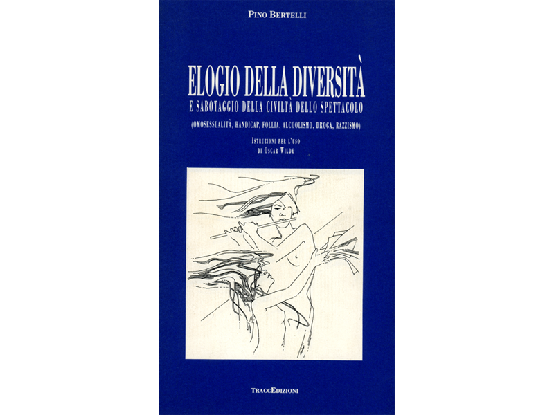 Elogio della diversità e sabotaggio della civiltà dello spettacolo. Omosessualità, handicap, follia, alcolismo, droga, razzismo,